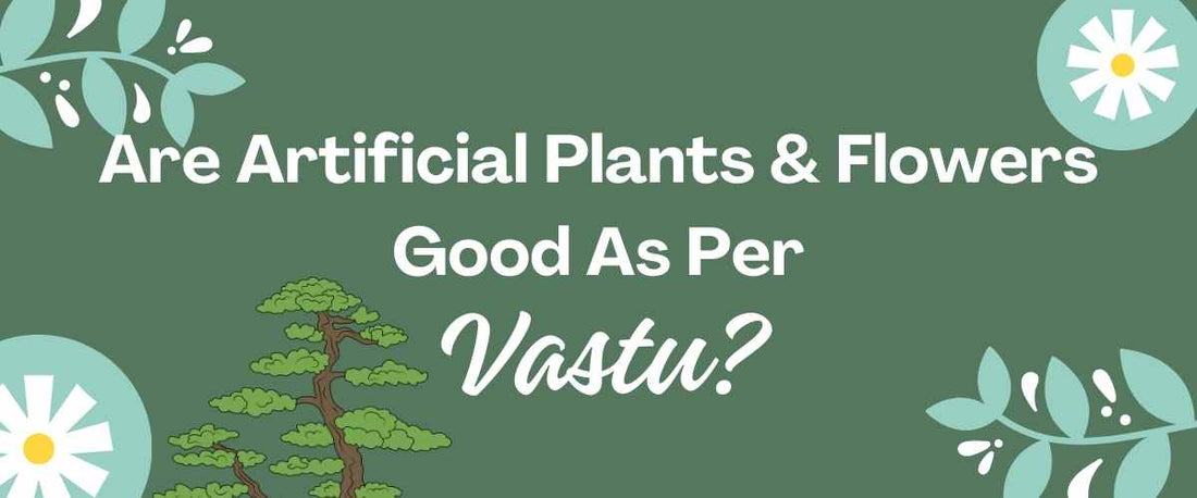 Are Artificial Plants & Flowers Good as Per Vastu?